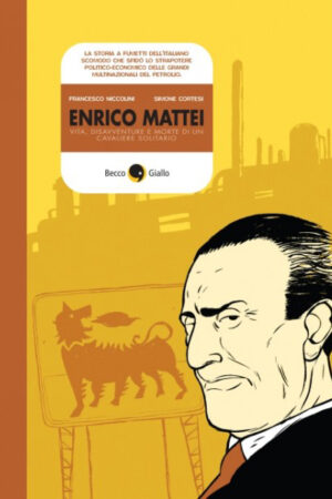 Enrico Mattei. Vita, disavventure e morte di un cavaliere solitario